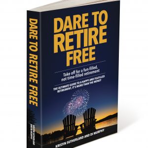 Dare to retire free. Take off for a fun-filled not time filled retirement, it's more than the money